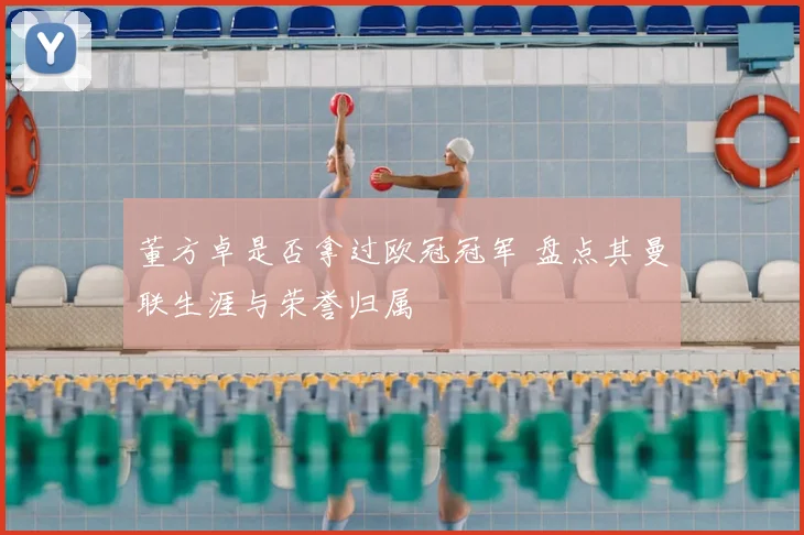 董方卓是否拿过欧冠冠军 盘点其曼联生涯与荣誉归属