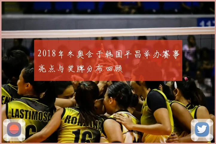 2018年冬奥会于韩国平昌举办赛事亮点与奖牌分布回顾