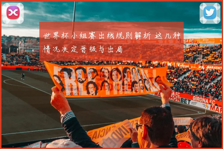 世界杯小组赛出线规则解析 这几种情况决定晋级与出局