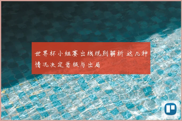 世界杯小组赛出线规则解析 这几种情况决定晋级与出局